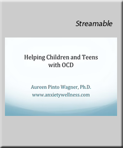 Helping Children and Teens with OCD: Streamable Workshop for Parents