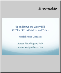 Up and Down the Worry Hill: CBT for OCD in Children and Teens, Streamable Workshop for Clinicians